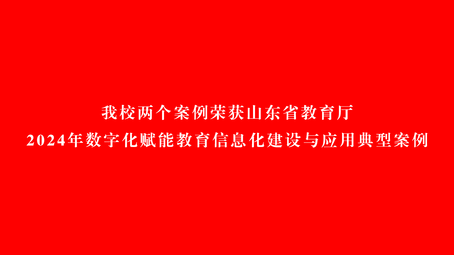 我校两个案例荣获山东省教育厅2024年数字化赋能教育信息化建设与应用典型案例